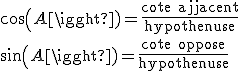 cos(A) = \frac{\text{cote adjacent}}{\text{hypothenuse}}\\
 \\ 
 \\ sin(A) = \frac{\text{cote oppose}} {\text{hypothenuse}}